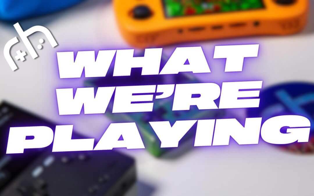RH Games: What We’re Playing This Week